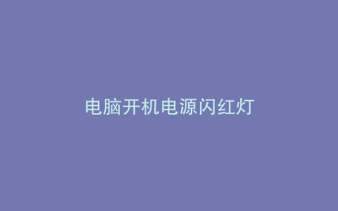 电脑开机电源闪红灯