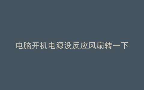 电脑开机电源没反应风扇转一下