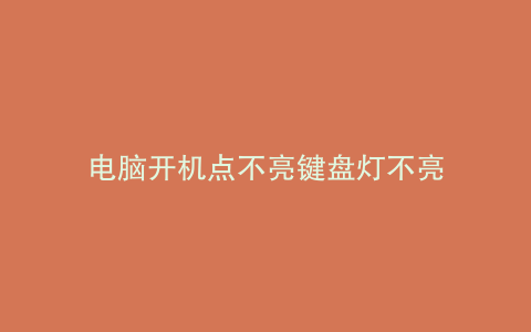 电脑开机点不亮键盘灯不亮