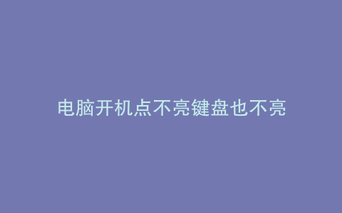 电脑开机点不亮键盘也不亮