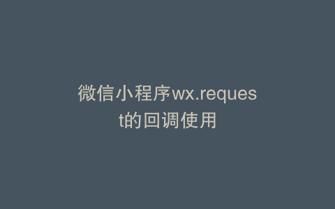 微信小程序wx.request的回调使用