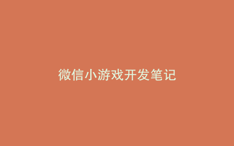 微信小游戏开发笔记