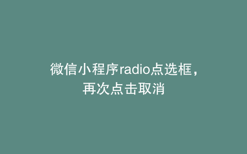 微信小程序radio点选框，再次点击取消