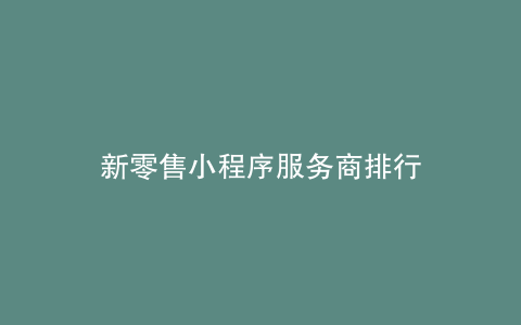 新零售小程序服务商排行