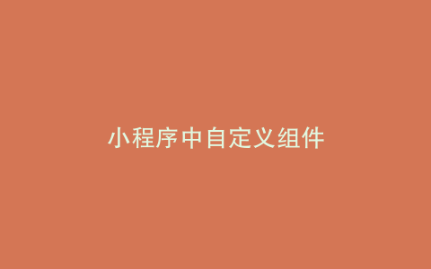 小程序中自定义组件