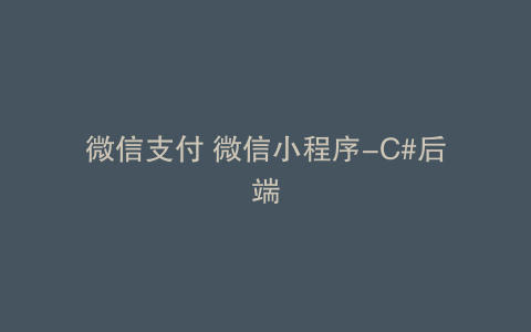 微信支付 微信小程序-C#后端