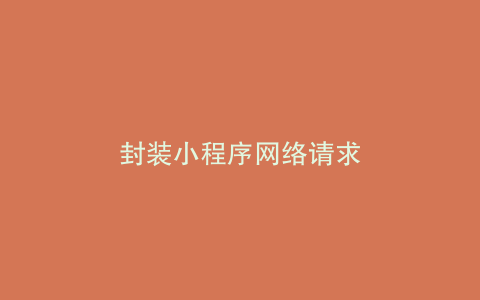 封装小程序网络请求
