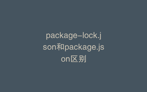 package-lock.json和package.json区别