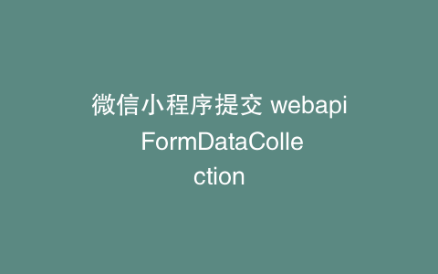 微信小程序提交 webapi FormDataCollection