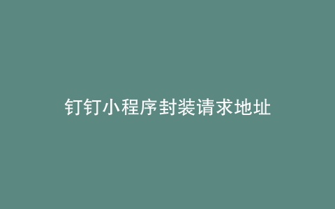 钉钉小程序封装请求地址