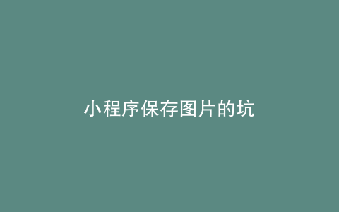 小程序保存图片的坑