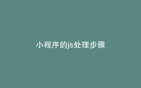小程序的js处理步骤