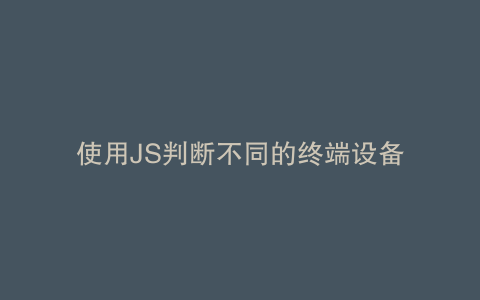 使用JS判断不同的终端设备