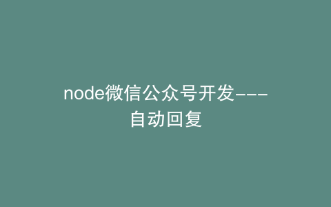 node微信公众号开发---自动回复
