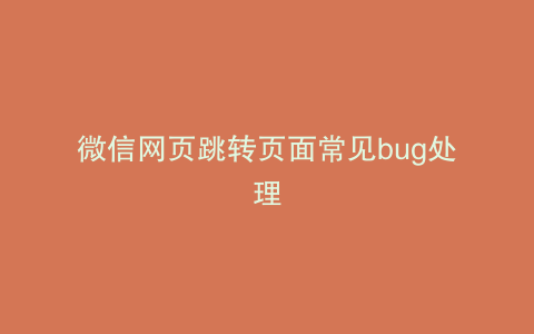 微信网页跳转页面常见bug处理