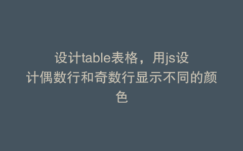 设计table表格，用js设计偶数行和奇数行显示不同的颜色