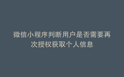 微信小程序判断用户是否需要再次授权获取个人信息