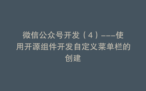 微信公众号开发（4）---使用开源组件开发自定义菜单栏的创建