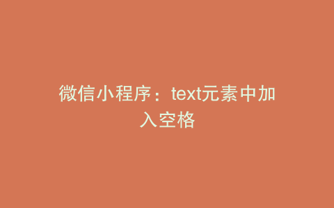 微信小程序：text元素中加入空格