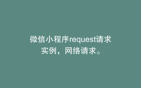 微信小程序request请求实例，网络请求。