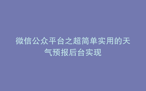 微信公众平台之超简单实用的天气预报后台实现