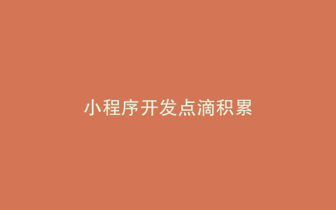 小程序开发点滴积累
