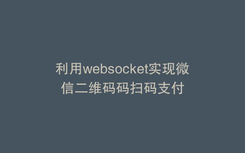利用websocket实现微信二维码码扫码支付