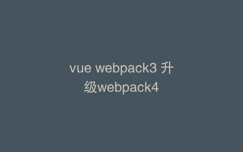 vue webpack3 升级webpack4