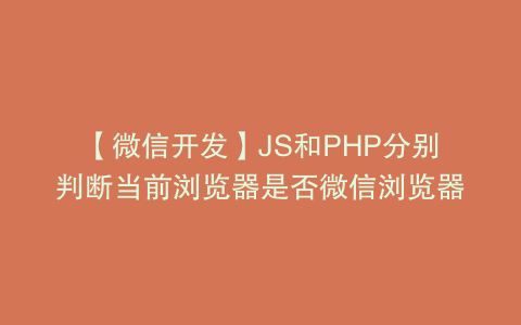 【微信开发】JS和PHP分别判断当前浏览器是否微信浏览器