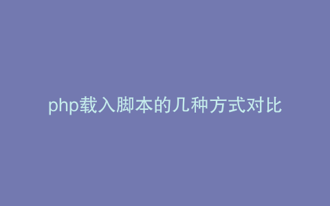 php载入脚本的几种方式对比