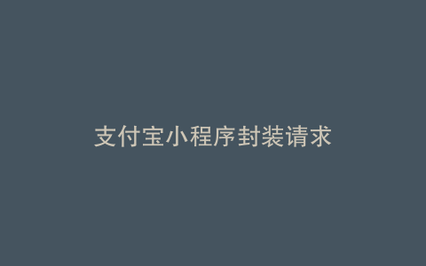 支付宝小程序封装请求