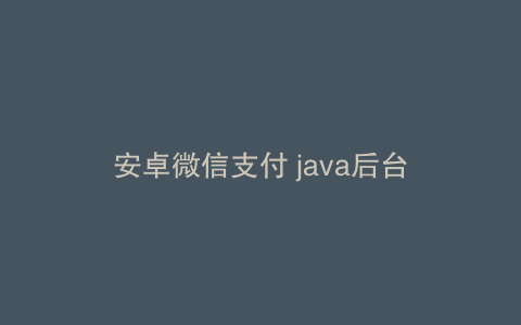 安卓微信支付 java后台