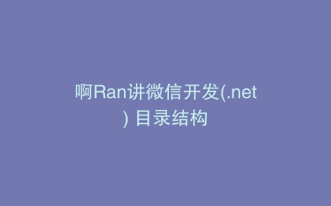 啊Ran讲微信开发(.net) 目录结构