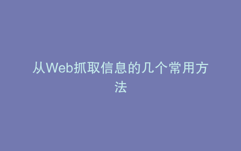 从Web抓取信息的几个常用方法