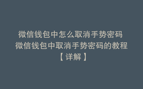 微信钱包中怎么取消手势密码 微信钱包中取消手势密码的教程【详解】