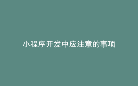 小程序开发中应注意的事项