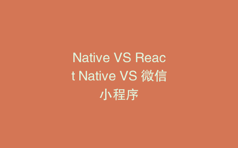 Native VS React Native VS 微信小程序