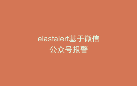 elastalert基于微信公众号报警