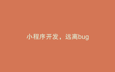 小程序开发，远离bug