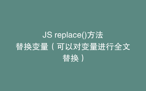 JS replace()方法替换变量（可以对变量进行全文替换）