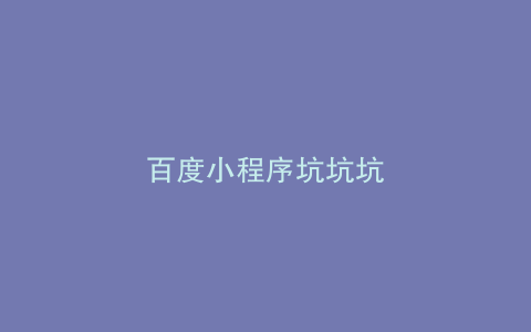 百度小程序坑坑坑