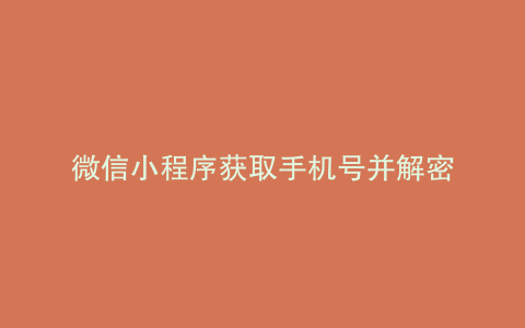 微信小程序获取手机号并解密