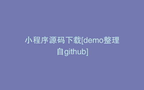 小程序源码下载[demo整理自github]