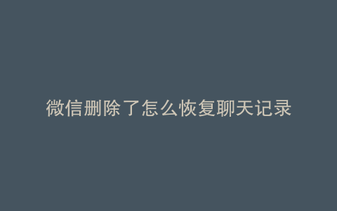微信删除了怎么恢复聊天记录