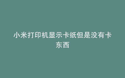 小米打印机显示卡纸但是没有卡东西