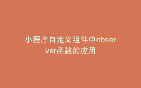 小程序自定义组件中observer函数的应用