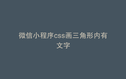 微信小程序css画三角形内有文字