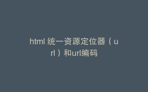 html 统一资源定位器（url）和url编码