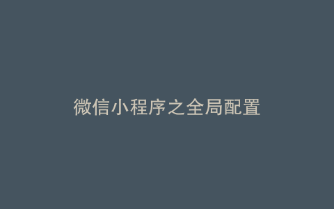微信小程序之全局配置