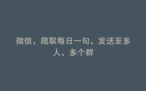 微信，爬取每日一句，发送至多人，多个群